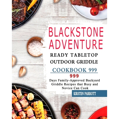 预订 Blackstone Adventure Ready Table* Outdoor Griddle Cookbook 999: 999 Days Family-Approved Backyard Griddle Recipes