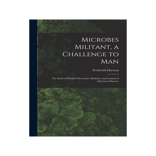 [预订]Microbes Militant, a Challenge to Man; the Story of Modern Preventive Medicine and Control of Infect 9781013505171