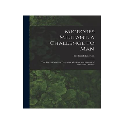 [预订]Microbes Militant, a Challenge to Man; the Story of Modern Preventive Medicine and Control of Infect 9781013505171