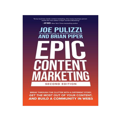 现货Epic Content Marketing, Second Edition: Break Through the Clutter with a Different Story, Get the Mo