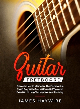 预订 Guitar Fretboard: Discover How to Memorize The Fretboard in Just 1 Day With Over 40 Essential Tips and Exercises to