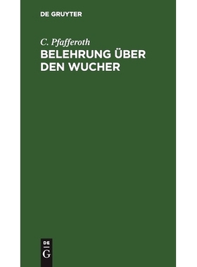 预订 Belehrung über den Wucher: Ein Schutz gegen Schädigung mit Fingerzeigen für jedermann. Nach der neuesten Reichs-