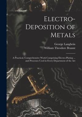 [预订]Electro-deposition of Metals: A Practical, Comprehensive Work Comprising Electro-plating ... and Pro 9781017452198
