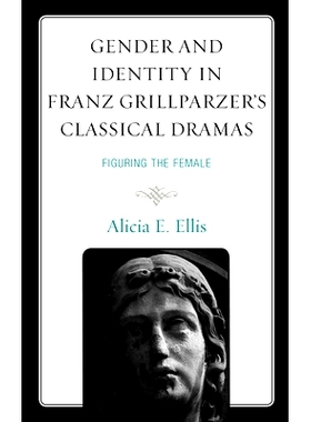 预订 Gender and Identity in Franz Grillparzer’s Classical Dramas: Figuring the Female 弗朗茨·格里尔帕泽古典戏剧中的性