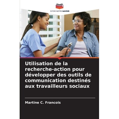 预订 Utilisation de la recherche-action pour développer des outils de communication destinés aux travailleurs sociaux: