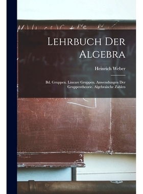 预订 Lehrbuch Der Algebra: Bd. Gruppen. Lineare Gruppen. Anwendungen Der Gruppentheorie. Algebraische Zahlen: 9781018004