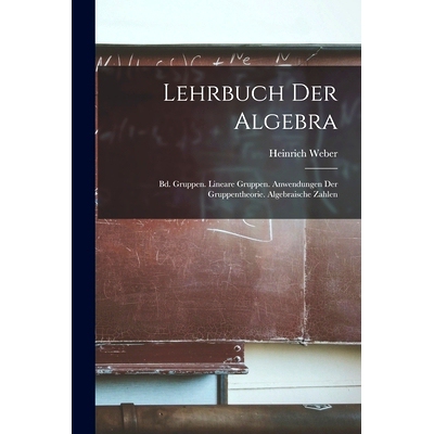 预订 Lehrbuch Der Algebra: Bd. Gruppen. Lineare Gruppen. Anwendungen Der Gruppentheorie. Algebraische Zahlen: 9781018004