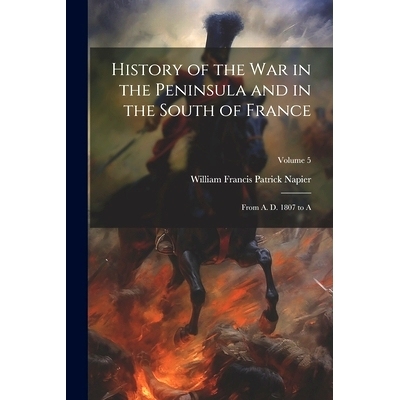 预订 History of the War in the Peninsula and in the South of France: From A. D. 1807 to A; Volume 5: 9781021608888