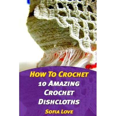 预订 How to Crochet: 10 Amazing Crochet Dishcloths: 9781976501678
