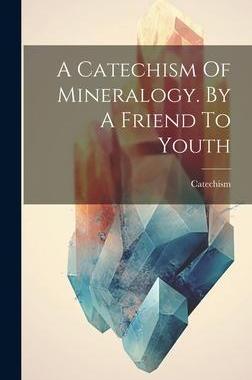 [预订]A Catechism Of Mineralogy. By A Friend To Youth 9781020989117