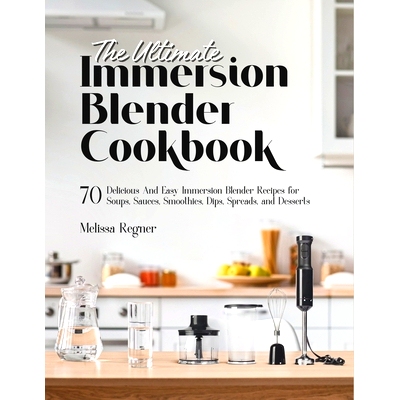 预订 The Ultimate Immersion Blender Cookbook: 70 Delicious And Easy Immersion Blender Recipes for Soups, Sauces, Smoothi