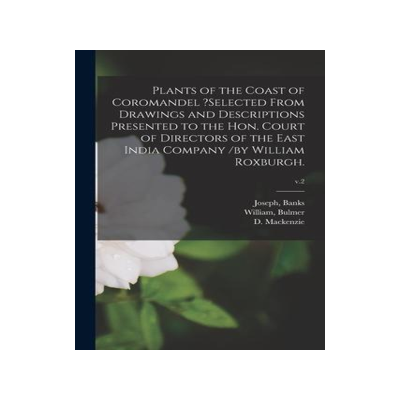 [预订]Plants of the Coast of Coromandel ?selected From Drawings and Descriptions Presented to the Hon. Cou 9781014470782