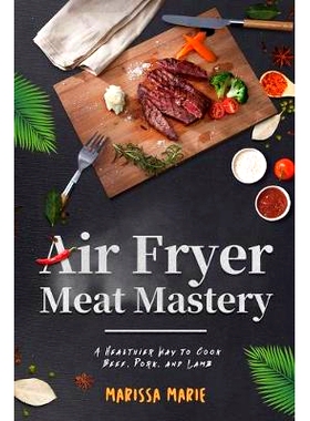 预订 Air Fryer Meat Mastery: : A Healthier Way to Cook Beef, Pork, and Lamb: 9781691988174