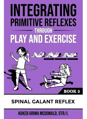 预订 Integrating Primitive Reflexes Through Play and Exercise: An Interactive Guide to the Spinal Galant Reflex: 9781734