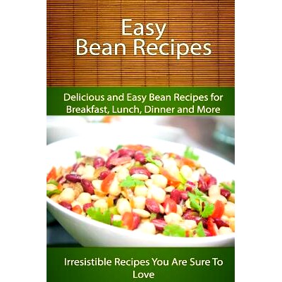 预订 Easy Bean Recipes: Delicious and Easy Bean Recipes for Breakfast, Lunch, Dinner and More: 9781500639013