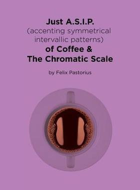 [预订]Just A.S.I.P. (Accenting Symmetrical Intervallic Patterns) of Coffee & the Chromatic Scale 9780692982907