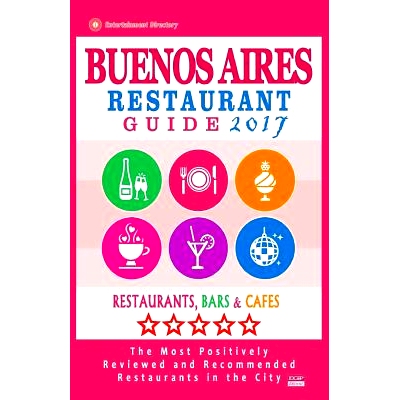 预订 Buenos Aires Restaurant Guide 2017: Best Rated Restaurants in Buenos Aires, Argentina - 500 Restaurants, Bars and C