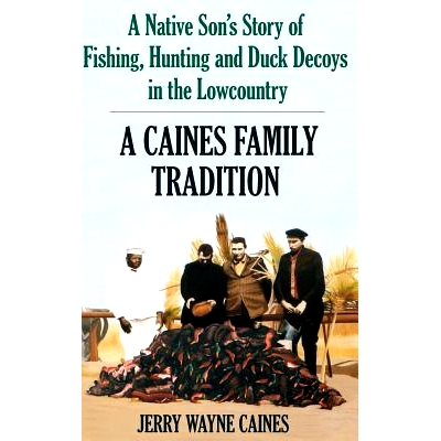 预订 Caines Family Tradition: A Native Son’s Story of Fishing, Hunting and Duck Decoys in the Lowcountry: 9781540204561