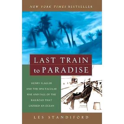 预订 Last Train to Paradise: Henry Flagler and the Spectacular Rise and Fall of the Railroad That Crossed an Ocean: 9781
