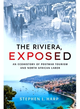 预订 The Riviera, Exposed: An Ecohistory of Postwar Tourism and North African Labor 暴露的里维埃拉：战后旅游业和北非劳工
