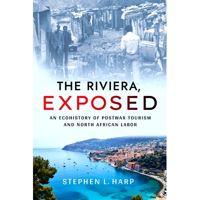 预订 The Riviera, Exposed: An Ecohistory of Postwar Tourism and North African Labor 暴露的里维埃拉：战后旅游业和北非劳工
