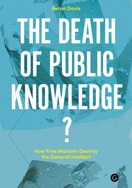 【预订】The Death of Public Knowledge?: How Free Markets Destroy the General Intellect