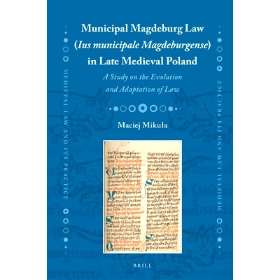 预订 Municipal Magdeburg Law (Ius municipale Magdeburgense) in Late Medieval Poland: A Study on the Evolution and Adapta