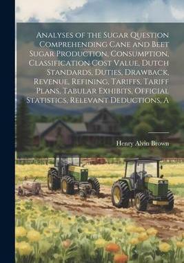 [预订]A Analyses of the Sugar Question Comprehending Cane and Beet Sugar Production, Consumption, Classifi 9781021924896