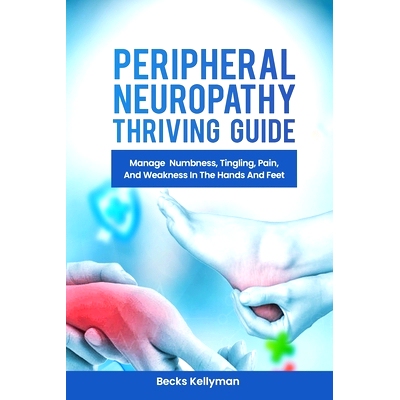 预订 Peripheral Neuropathy Thriving Guide: Manage Numbness, Tingling, Pain, And Weakness In The Hands And Feet: 97983354