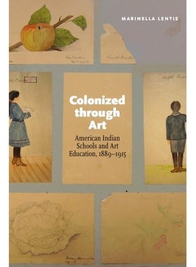 预订 Colonized through Art: American Indian Schools and Art Education, 1889–1915 通过艺术殖民：美国印第安学校和艺术教育