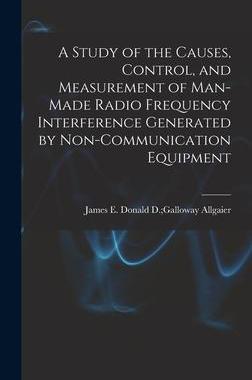[预订]A Study of the Causes, Control, and Measurement of Man-made Radio Frequency Interference Generated b 9781014314505
