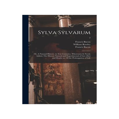 [预订]Sylva Sylvarum; or, A Natural History, in Ten Centuries. Whereunto is Newly Added, The History Natur 9781013556968
