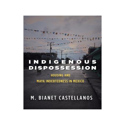 [预订]Indigenous Dispossession: Housing and Maya Indebtness in Mexico 9781503603288