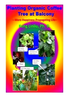 预订 Planting Organic Coffee Tree at Balcony: -- More Happiness Propagating Life --: 9781730892042