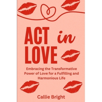 预订 ACT in Love: Embracing the Transformative Power of Love for a Fulfilling and Harmonious Life: 9798850007799