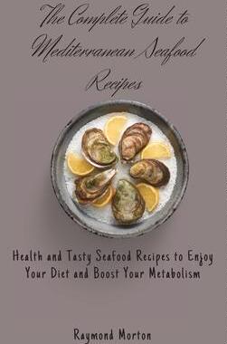 [预订]The Complete Guide to Mediterranean Seafood Recipes: Health and Tasty Seafood Recipes to Enjoy Your  9781803170787