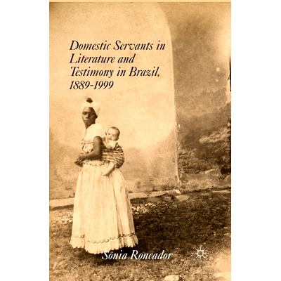 预订 Domestic Servants in Literature and Testimony in Brazil, 1889-1999: 9781349469765