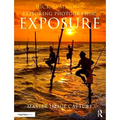 预订 Rick Sammon’s Exploring Photographic Exposure: Master Image Capture Rick Sammon探索摄影曝光：主图像捕获: 978113809
