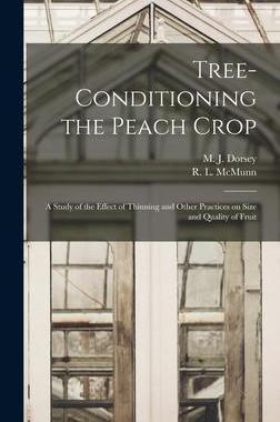[预订]Tree-conditioning the Peach Crop: a Study of the Effect of Thinning and Other Practices on Size and  9781014081155