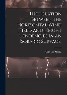 [预订]The Relation Between the Horizontal Wind Field and Height Tendencies in an Isobaric Surface. 9781015008779