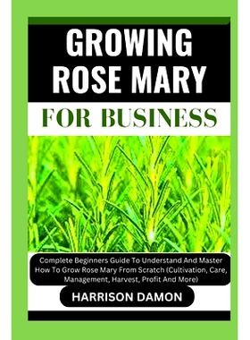 预订 Growing Rose Mary for Business: Complete Beginners Guide To Understand And Master How To Grow Rose Mary From Scratc