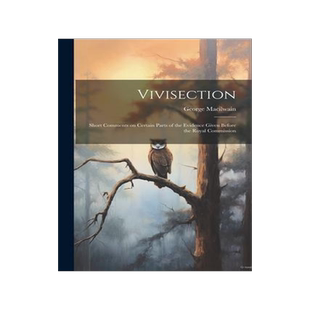 [预订]Vivisection: Short Comments on Certain Parts of the Evidence Given Before the Royal Commission 9781022084018