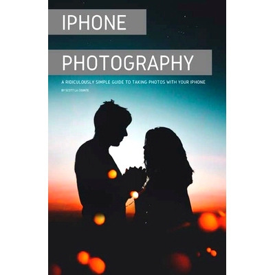 预订 iPhone Photography: A Ridiculously Simple Guide To Taking Photos With Your iPhone