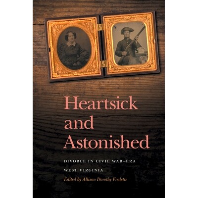 预订 Heartsick and Astonished: Divorce in Civil War-Era West Virginia 伤心欲绝和震惊：内战时期西弗吉尼亚州的离婚: 978082