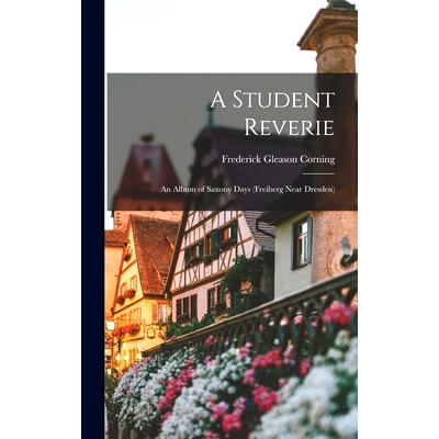 预订 A Student Reverie; an Album of Saxony Days (Freiberg Near Dresden)