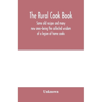 预订 The Rural cook book; some old recipes and many new ones-being the collected wisdom of a legion of home cooks: 97893