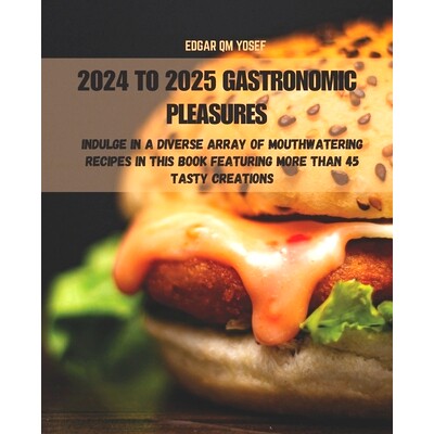 预订 2024 to 2025 Gastronomic Pleasures: Indulge in a Diverse Array of Mouthwatering Recipes in This Book Featuring More