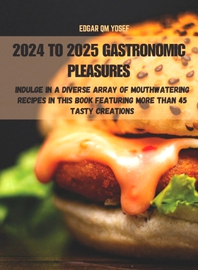 预订 2024 to 2025 Gastronomic Pleasures: Indulge in a Diverse Array of Mouthwatering Recipes in This Book Featuring More