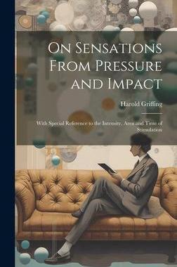 [预订]On Sensations From Pressure and Impact: With Special Reference to the Intensity, Area and Time of St 9781020709043