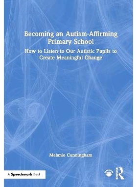 预订 Becoming an Autism-Affirming Primary School: How to Listen to Our Autistic Pupils to Create Meaningful Change: 9781